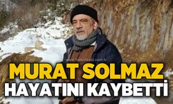 Murat Solmaz hayatını kaybetti