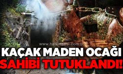 Kaçak maden ocağı sahibi tutuklandı!