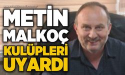 Metin Malkoç kulüpleri uyardı!
