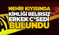 Nehri kıyısında kimliği belirsiz erkek c*sedi bulundu
