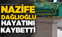 Nazife Dağlıoğlu hayatını kaybetti