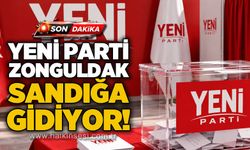 YENİ Parti Zonguldak sandığa gidiyor!