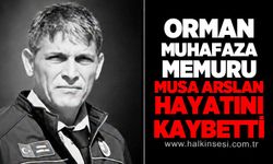 Orman Muhafaza Memuru Musa Arslan hayatını kaybetti