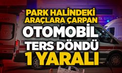 Park halindeki araçlara çarpan otomobil ters döndü: 1 yaralı