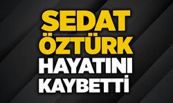 Sedat Öztürk hayatını kaybetti