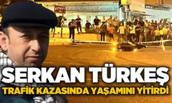 43 yaşındaki motosiklet sürücüsü Serkan Türkeş trafik kazasında yaşamını yitirdi