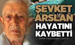Şevket Arslan hayatını kaybetti