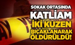 Sokak ortasında katliam: İki kuzen bıçaklanarak öldürüldü!