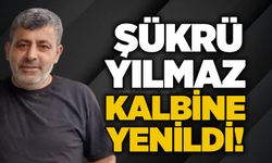 Şükrü Yılmaz kalbine yenildi!