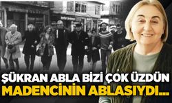 Şükran Abla bizi çok üzdün! Madencinin ablasıydı...