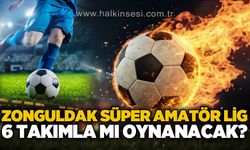 Zonguldak Süper Amatör Lig 6 takımla mı oynanacak?