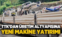 TTK’dan üretim altyapısına yeni makine yatırımı