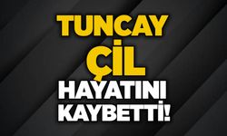 Tuncay Çil hayatını kaybetti!