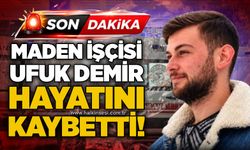 Maden işçisi Ufuk Demir hayatını kaybetti!