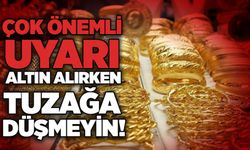 Çok önemli uyarı: Altın alırken tuzağa düşmeyin!