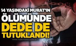 14 yaşındaki Murat’ın ölümünde dede de tutuklandı!