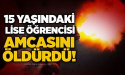 15 yaşındaki lise öğrencisi amcasını öldürdü!