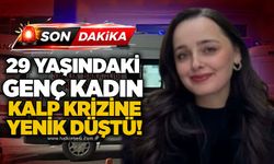 29 yaşındaki genç kadın kalp krizine yenik düştü!