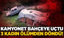 Kamyonet bahçeye uçtu, 3 kadın ölümden döndü!