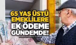 65 yaş üstü emeklilere ek ödeme gündemde!