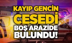 Kayıp gencin cesedi boş arazide bulundu!