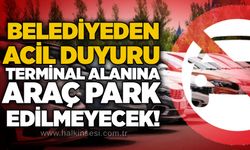 Belediyeden acil duyuru: Terminal alanına araç park edilmeyecek!