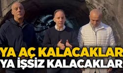 Ya aç kalacaklar ya işsiz kalacaklar