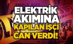 Elektrik akımına kapılan işçi can verdi!