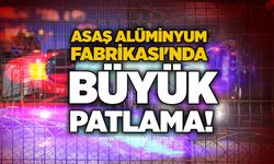 ASAŞ Alüminyum Fabrikası'nda büyük patlama!