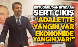 Ertuğrul’dan iktidara sert çıkış: “Adelette yangın var, ekonomide yangın var!”
