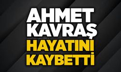 Ahmet Kavraş hayatını kaybetti
