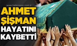 Ahmet Şişman hayatını kaybetti