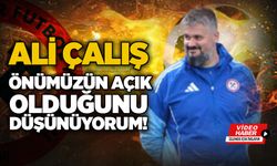 Ali Çalış: Önümüzün açık olduğunu düşünüyorum!...