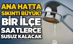 Ana hatta su kesintisi: Bir ilçe saatlerce susuz kalacak