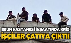 BEUN Hastanesi ek bina inşaatında maaş eylemi: İşçiler çatıya çıktı