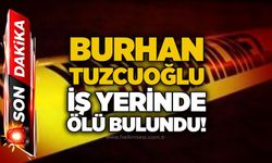 Burhan Tuzcuoğlu iş yerinde ölü bulundu!