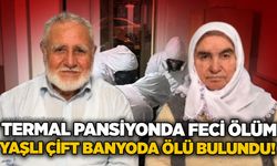 Termal pansiyonda feci ölüm: Yaşlı çift banyoda ölü bulundu!