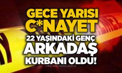 Gece yarısı c*nayet: 22 yaşındaki genç arkadaş kurbanı oldu!