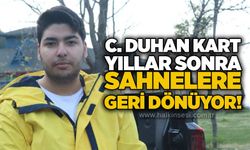 C. Duhan Kart yıllar sonra sahnelere geri dönüyor!