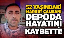 52 yaşındaki market çalışanı depoda hayatını kaybetti!