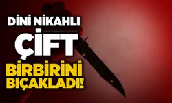 Dini nikahlı çift birbirini bıçakladı!