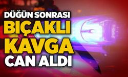 Düğün sonrası bıçaklı kavga can aldı!