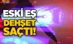 Eski eş dehşet saçtı!