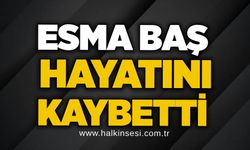 Esma Baş hayatını kaybetti