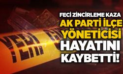 Feci zincirleme kaza:AK Parti ilçe yöneticisi hayatını kaybetti!