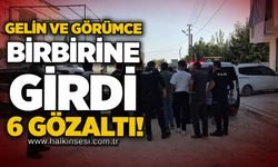 Gelin Ve görümce birbirine girdi, 6 gözaltı!