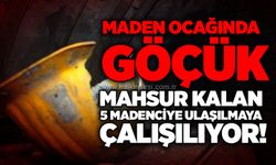 Maden ocağında göçük: Mahsur kalan 5 madenciye ulaşılmaya çalışılıyor!