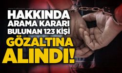 Hakkında arama kararı bulunan 123 kişi gözaltına alındı!