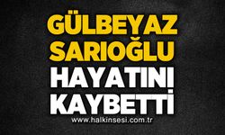 Gülbeyaz Sarıoğlu hayatını kaybetti