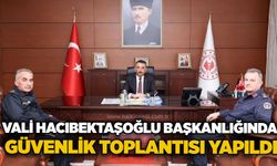 Vali Hacıbektaşoğlu başkanlığında güvenlik toplantısı yapıldı